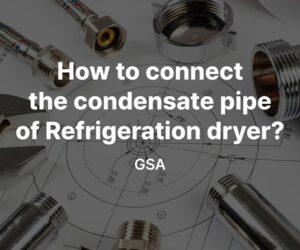 How to connect the condensate pipe of Refrigeration dryer
