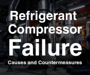 Refrigerant Compressor Failure Causes and Countermeasures