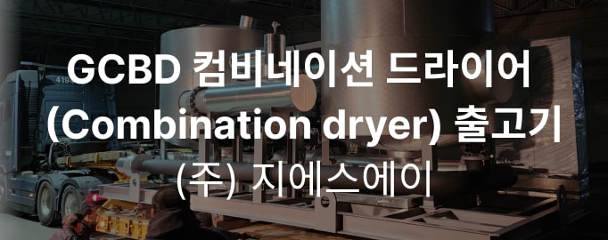 ㈜지에스에이 GCBD 컴비네이션 드라이어 (Combination dryer) 출고기